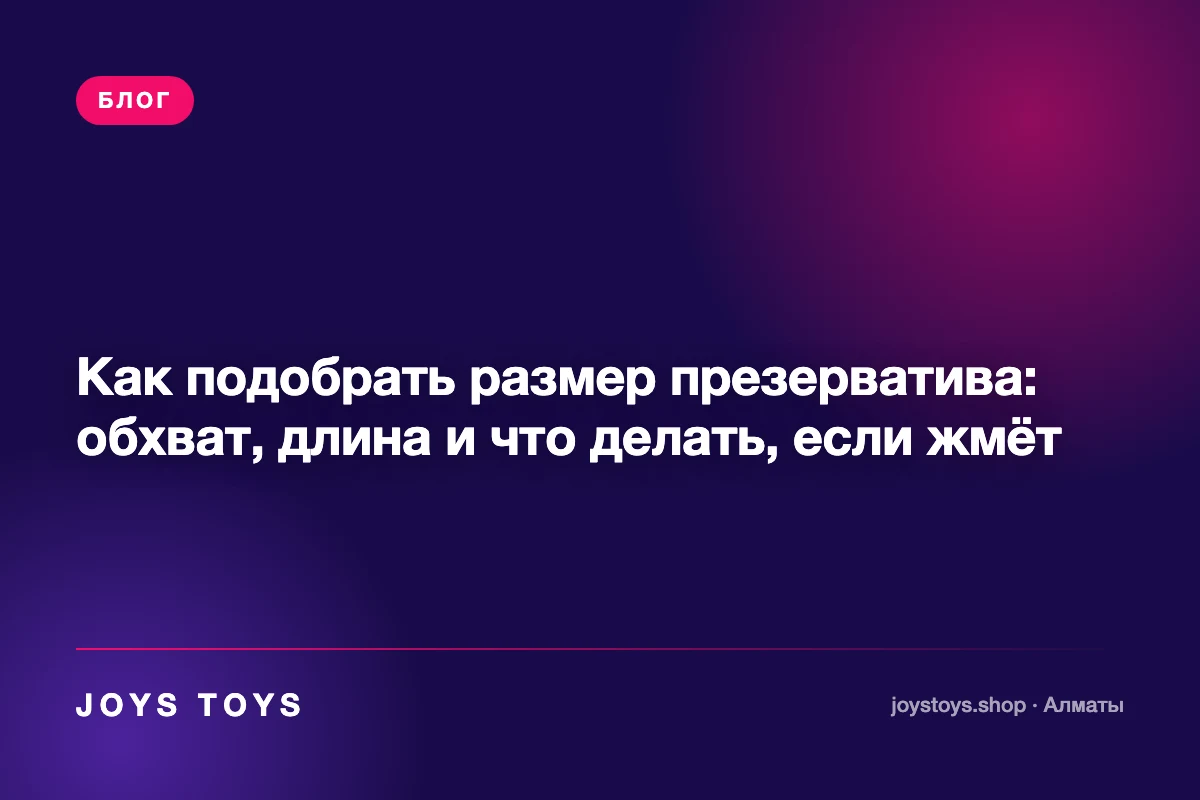 Как подобрать размер презерватива: обхват, длина и что делать, если жмёт