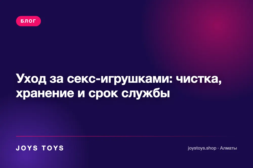 Уход за секс-игрушками: чистка, хранение и срок службы