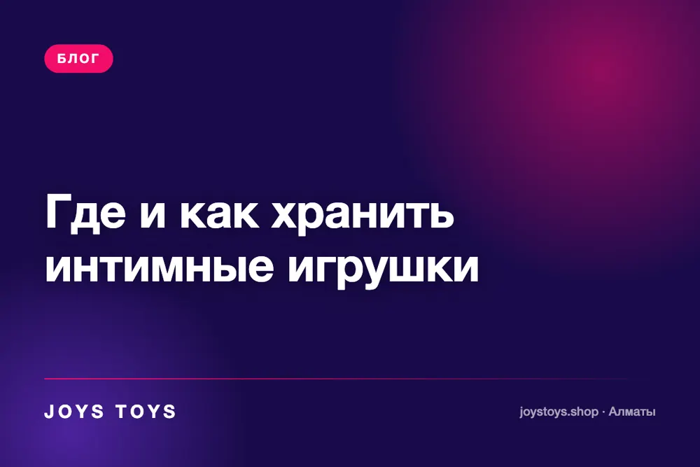 Где и как хранить интимные игрушки