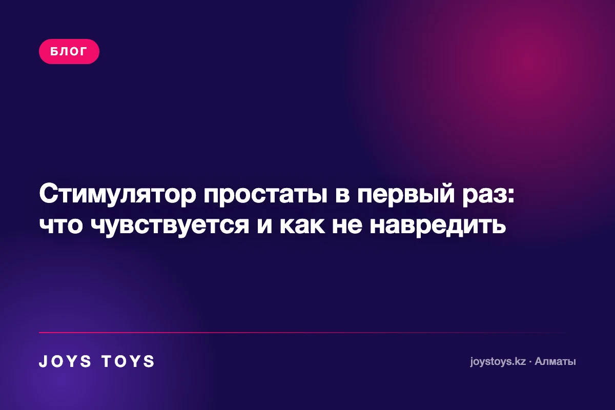 Стимулятор простаты в первый раз: что чувствуется и как не навредить