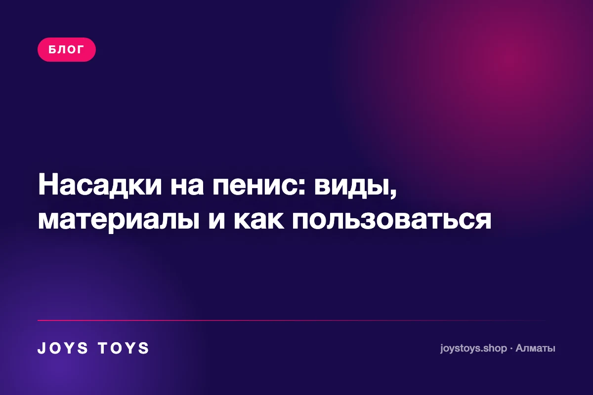 Насадки на пенис: виды, материалы и как пользоваться