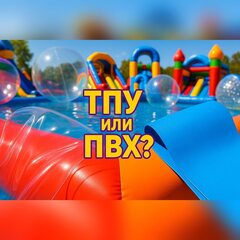 ТПУ или ПВХ: какой материал лучше для надувных аттракционов?
