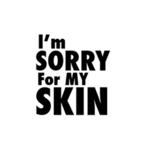 I'm Sorry for My Skin