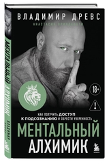 Ментальный алхимик. Как получить доступ к подсознанию и обрести уверенность (дополненное издание). Владимир Древс