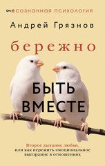 Бережно быть вместе. Второе дыхание любви, или как пережить эмоциональное выгорание в отношениях. Андрей Грязнов
