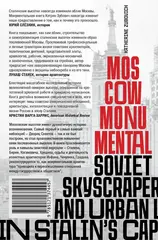 Москва монументальная. Высотки и городская жизнь в эпоху сталинизма