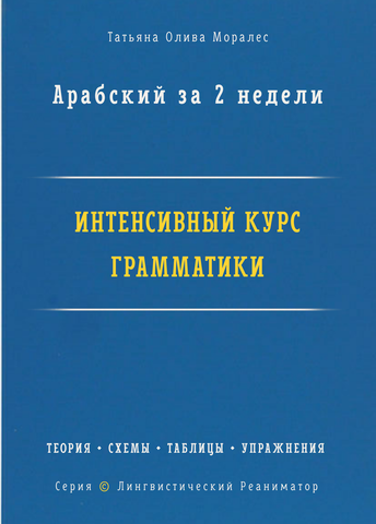 Арабский за 2 недели. Интенсивный курс грамматики: теория, схемы, таблицы, упражнения на перевод. Серия «Лингвистический Реаниматор»