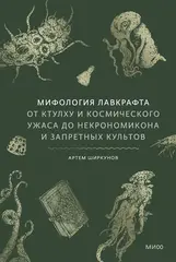 Мифология Лавкрафта. От Ктулху и космического ужаса до Некрономикона и запретных культов