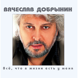 ДОБРЫНИН, ВЯЧЕСЛАВ: Все,Что В Жизни Есть У Меня (Компакт-диск)