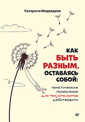Как быть разным, оставаясь собой: практическая психология для тех, кто готов действовать
