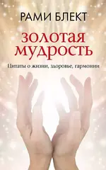 Рами Блект: Золотая мудрость. Цитаты о жизни, здоровье, гармонии