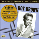 BROWN, ROY:  Good Rockin' Brown The King & Deluxe Acetate Series