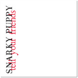 SNARKY PUPPY:  Tell Your Friends