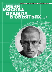 Адреса Владимира Маяковского. «Меня Москва душила в объятьях…»