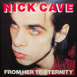CAVE, NICK & THE BAD SEEDS From Her To Eternity (Винил):