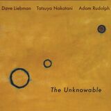 LIEBMAN, DAVE - NAKATANI,TATSUYA - RUDOLPH, ADAM: The Unknowable (Виниловая пластинка)