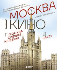 Москва в кино. Путешествие по местам съемок любимых фильмов. От «Москва слезам не верит» до «Брат 2»