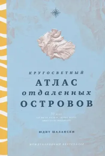 Кругосветный атлас отдаленных островов: 50 мест, где вы не были и, скорее всего, никогда не побывае