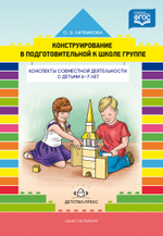 Конструирование в подготовительной к школе группе. Конспекты совместной деятельности с детьми 6-7 лет: учебно-методическое пособие. ФГОС