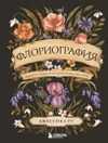 Флориография. Карманное руководство по викторианскому языку цветов