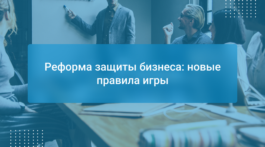 Реформа защиты бизнеса: новые правила игры