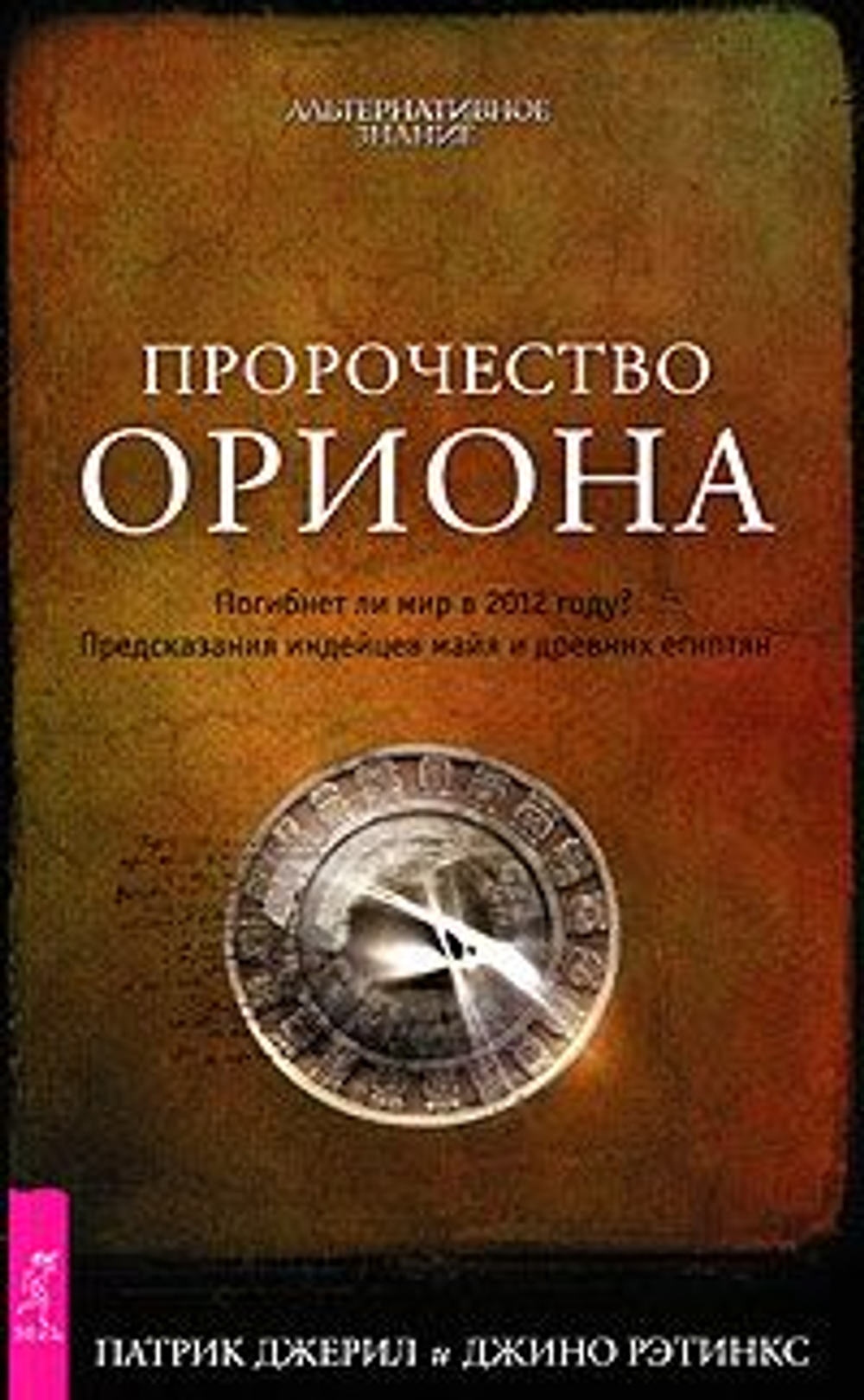 Пророчество Ориона. Погибнет ли мир в 2012 году? Предсказания индейцев майя и древних египтян Джерил Патрик, Рэтинкс Джино