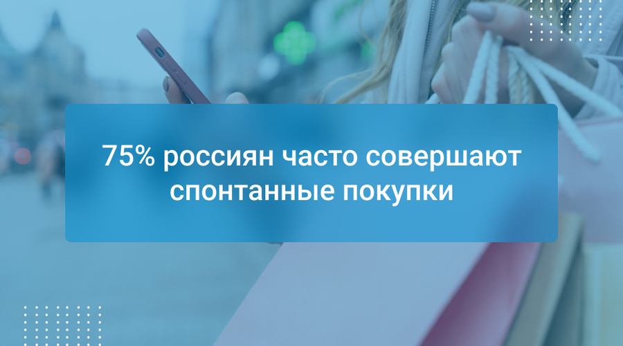 75% россиян часто совершают спонтанные покупки