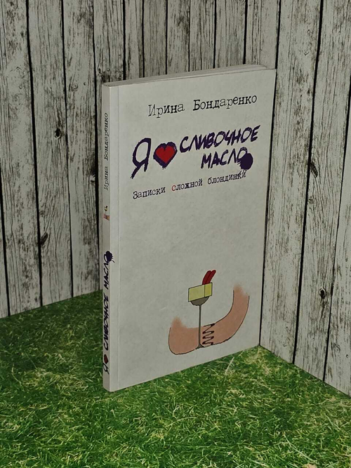 Я люблю сливочное масло. Записки сложной блондинки. Бондаренко Ирина