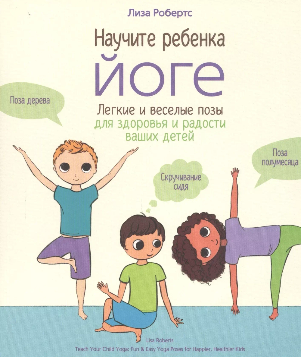 Научите ребенка йоге. Легкие и веселые позы для здоровья и радости ваших детейсоздавать реальность