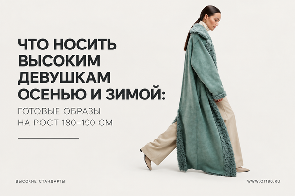 Что носить высоким девушкам осенью и зимой: готовые образы на рост 180–190 см Что носить высоким девушкам осенью и зимой: готовые образы на рост 180–190 см