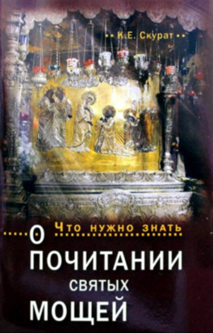 Что нужно знать о почитании святых мощей (Ковчег) (Скурат К.Е.)