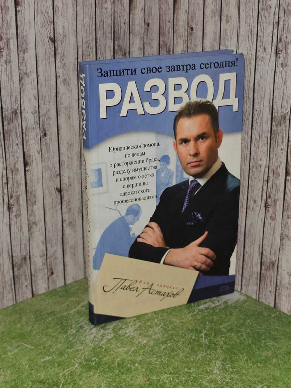 Развод. Юридическая помощь по делам о расторжении брака, разделе имущества и спорам о детях с вершины адвокатского профессионализма. Астахов Павел Алексеевич
