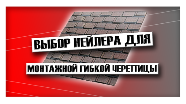 Выбор гвоздезабивного пистолета для монтажа гибкой черепицы