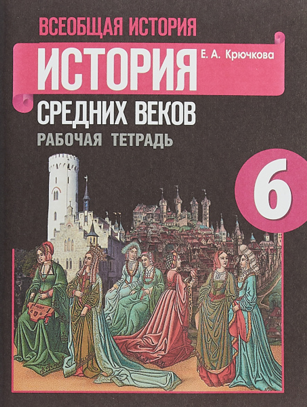 Е.А.Крючкова. Всеобщая история Средних веков. Рабочая тетрадь. 6 класс. ФГОС