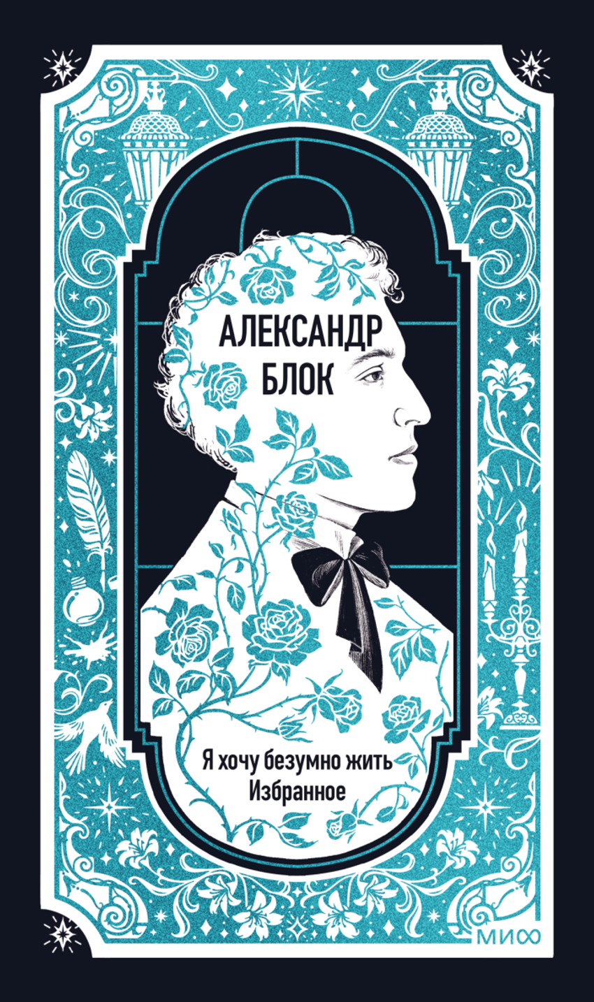 Александр Блок: Я хочу безумно жить. Избранное
