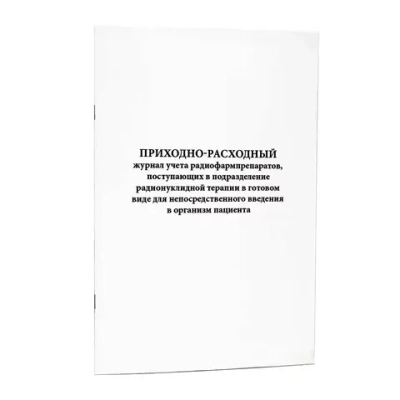 Приходно-расходный журнал учета радиофармпрепаратов, поступающих в подразделение радионуклидной терапии в готовом виде для непосредственного введения в организм пациента 60 страниц мягкая обложка