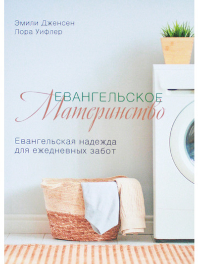 Евангельское материнство. Евангельская надежда для ежедневных забот.