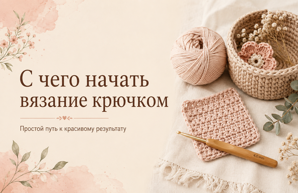 С чего начать вязание крючком: простой путь к красивому результату С чего начать вязание крючком: простой путь к красивому результату