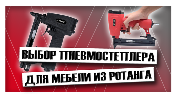 Выбор пневмостеплера для мебели из ротанга
