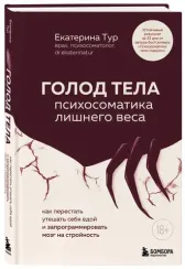 Голод тела: психосоматика лишнего веса. Как перестать утешать себя едой и запрограммировать мозг на