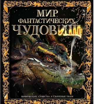 Мир фантастических чудовищ. Мифические существа и свирепые твари