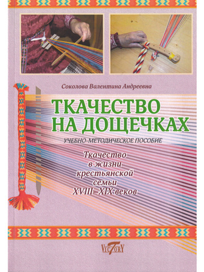 Ткачество на дощечках. Ткачество в жизни крестьянской семьи XVIII-XIX веков. Учебно-методическое пособие. (цв. иллюстр.)