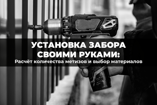 Установка забора своими руками: расчет количества метизов и выбор подходящих материалов