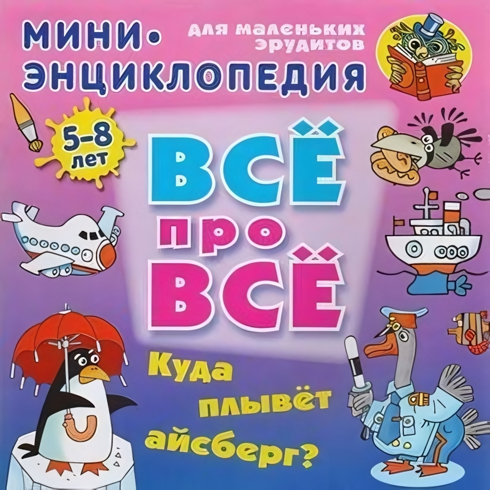 Энциклопедия Все про все А5. Куда плывет айсберг? 5-8 лет (Букмастер)