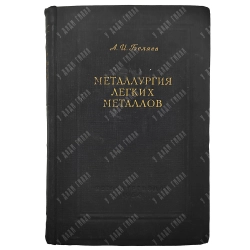 Беляев А.И. Металлургия легких металлов. Изложены основы металлургии важнейших легких металлов 1954