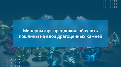 Минпромторг предложил обнулить пошлины на ввоз драгоценных камней