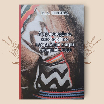 Антропоморфные и зооморфные изображения и игры Сибири и Севера. М.А. Зенина