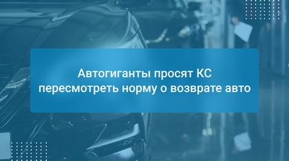 Автогиганты просят КС пересмотреть норму о возврате авто