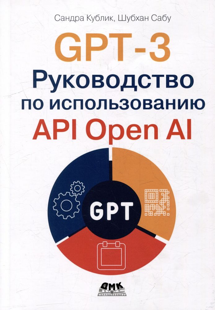 Книга: Кублик С., Сабу Ш. "GPT-3. Руководство по использованию API Open AI"