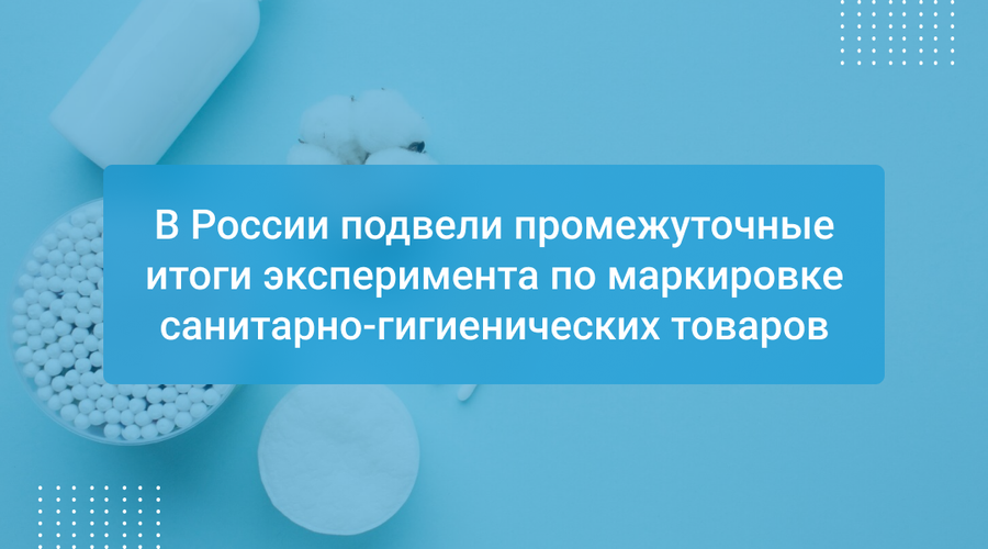 В России подвели промежуточные итоги эксперимента по маркировке санитарно-гигиенических товаров